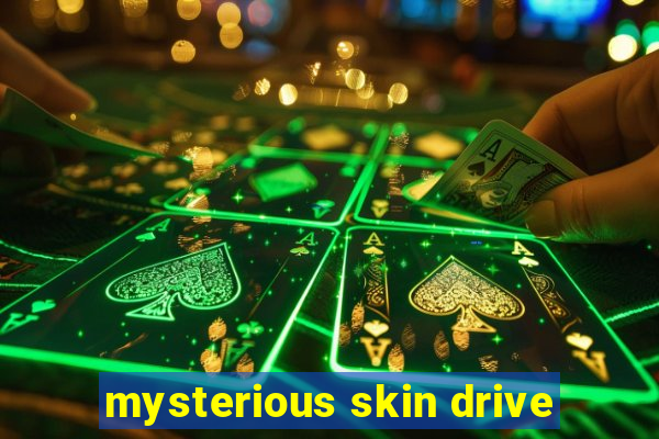 mysterious skin drive